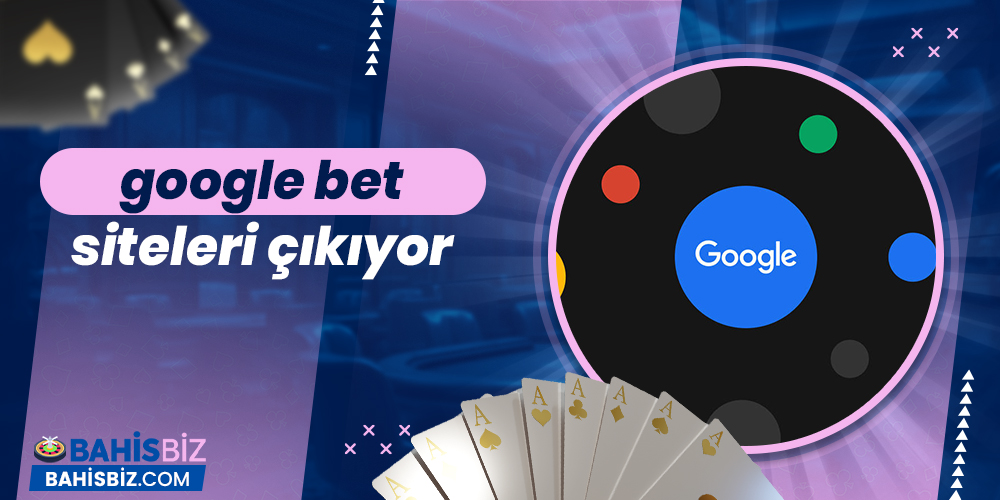 Google Bet Siteleri Çıkıyor